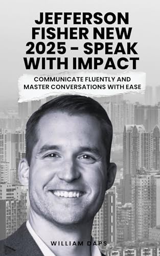 JEFFERSON FISHER NEW 2025 - SPEAK WITH IMPACT: COMMUNICATE FLUENTLY AND MASTER CONVERSATIONS WITH EASE