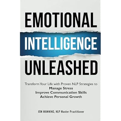 Emotional Intelligence Unleashed: Transform Your Life with Proven NLP Strategies to Manage Stress, Improve Communication Skills and Achieve Personal Growth