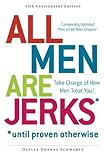 All Men Are Jerks - Until Proven Otherwise, 15th Anniversary Edition: Take Charge Of How Men Treat You!