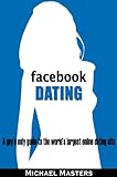 Facebook Dating - A guy's only guide to the world's largest online dating site