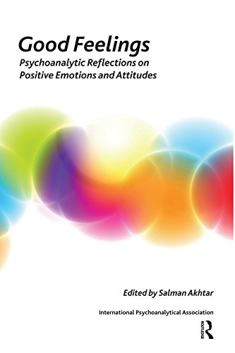Good Feelings: Psychoanalytic Reflections on Positive Emotions and Attitudes (The International Psychoanalytical Association Psychoanalytic Ideas and Applications Series)      1st Edition, Kindle Edition