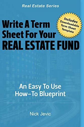 Writing Term Sheets For Real Estate Funds: An Easy To Use How-To Blueprint (Real Estate Series)