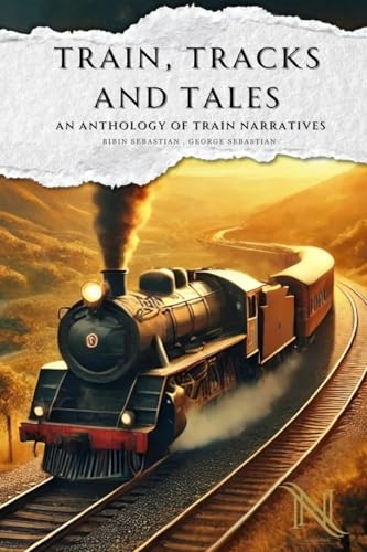 Train, Tracks and Tales: An Anthology of Train Narratives