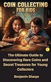 COIN COLLECTING FOR KIDS: Ultimate Guide for Discovering Rare Coins and Secret Treasures for Young Collectors