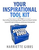 Your Inspirational Tool Kit: How to Move from a Dream Chaser to a Dream Catcher 5 Powerful Tools to help you unlock your inner passion. 150767161X Book Cover