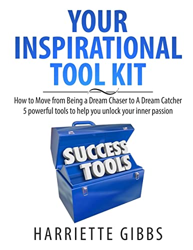 Your Inspirational Tool Kit: How to Move from a Dream Chaser to a Dream Catcher 5 Powerful Tools to help you unlock your inner passion.