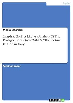 Simply A Shell? A Literary Analysis Of The Protagonist In Oscar Wilde's The Picture Of Dorian Gray