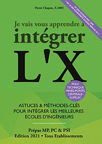 Je Vais Vous Apprendre à Intégrer L'X - EDITION 2019 - Astuces et Méthodes-Clés pour Intégrer les Meilleures Ecoles d'Ingénieurs (MPSI, PCSI,PSI)