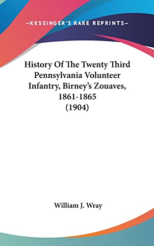 History Of The Twenty Third Pennsylvania Volunteer Infantry, Birney's Zouaves, 1861-1865 (1904)