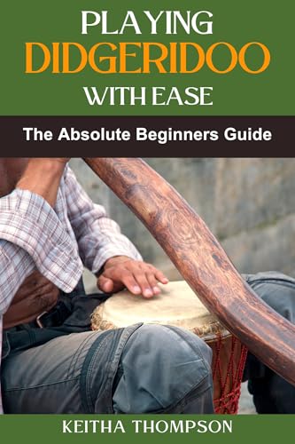 PLAYING DIDGERIDOO WITH EASE: A Step-By-Step Guide For Beginners To Master Circular Breathing