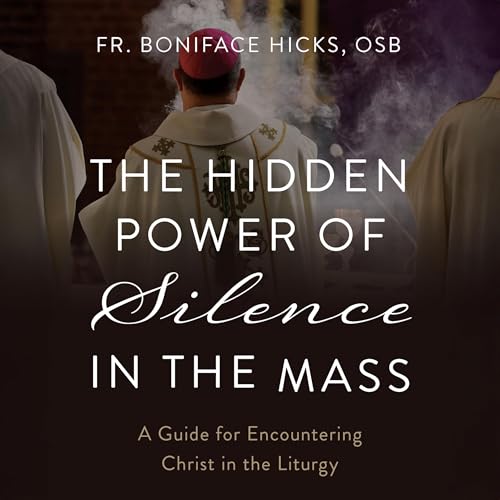 The Hidden Power of Silence in the Mass by Fr. Boniface Hicks O.S.B. episode artwork