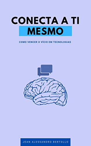 Conecta a ti mesmo: Como as empresas de tecnologia te manipulam e como sair dessa antes que seja tarde