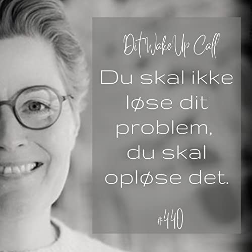 #440 Du skal ikke l&oslash;se dit problem - du skal opl&oslash;se det.