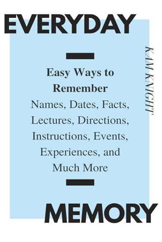 Everyday Memory: Easy Ways to Remember Names, Dates, Facts, Lectures, Directions, Instructions, Events, Experiences, and Much More (Mental Performance)
