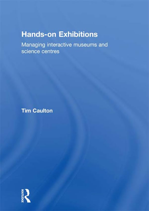 Hands-On Exhibitions: Managing Interactive Museums and Science Centres (Heritage: Care-Preservation-Management)