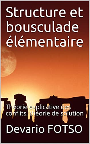 Structure et bousculade élémentaire : Théorie explicative des conflits, théorie de solution (French Edition)