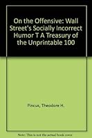 On the Offensive: Wall Street's Socially Incorrect Humor  A Treasury of the Unprintable 100 0533127637 Book Cover