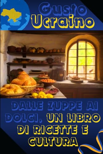 GUSTO UCRAINO: DALLE ZUPPE AI DOLCI, UN LIBRO DI RICETTE E CULTURA