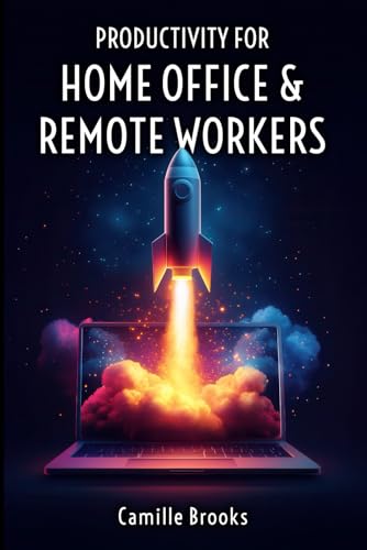 Productivity for Home Office and Remote Workers: Master Time Management,