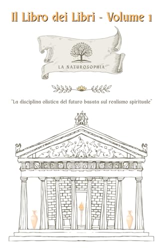  Il Libro dei Libri - Volume 1: La Naturosophia: la disciplina olistica del futuro basata sul realismo spirituale