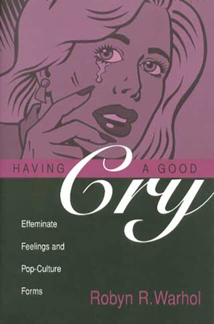 Buy Having a Good Cry: Effeminate Feelings and Pop-Culture Forms (The Theory and Interpretation of Narrative Series) — BookShops.in