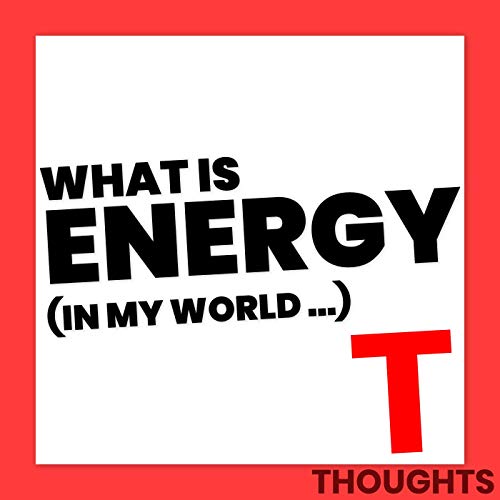 S1E12 - THOUGHTS - What is energy in my world?