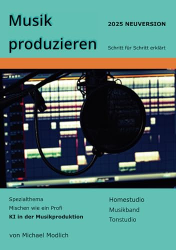 Musik produzieren Schritt für Schritt erklärt Neuversion 2025: Spezialthema Mischen wie ein Profi KI in der Musikproduktion Homestudio Musikband Tonstudio