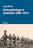 Kolonialkriege in Ostafrika 1885–1914: Widerstand, Unterdrückung und die Schatten der Geschichte (Kriege der Moderne)