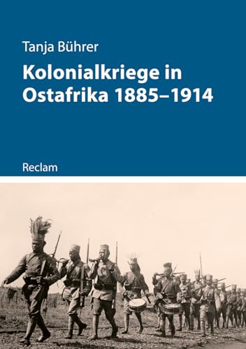 Kolonialkriege in Ostafrika 1885–1914: Widerstand, Unterdrückung und die Schatten der Geschichte Kolonialkriege in Ostafrika 1885–1914: Widerstand, Unterdrückung und die Schatten der Geschichte