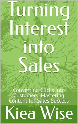 Turning Interest into Sales: Converting Clicks into Customers: Mastering Content for Sales Success (English Edition)