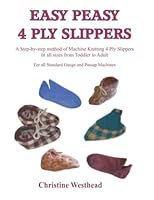 Easy Peasy 4 Ply Slippers : A Step by Step Method of Machine Knitting 4 Ply Slippers. in All Sizes from Toddler to Adult. for All Standard Gauge and Passap Machines 1520275935 Book Cover