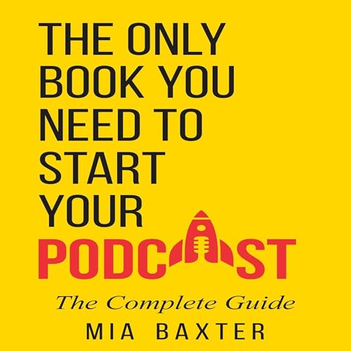 The Only Book You Need to Start Your Podcast: The Complete Guide by Mia Baxter episode artwork