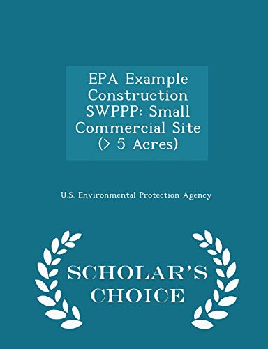 EPA Example Construction Swppp: Small Commercial Site (> 5 Acres) - Scholar's Choice Edition