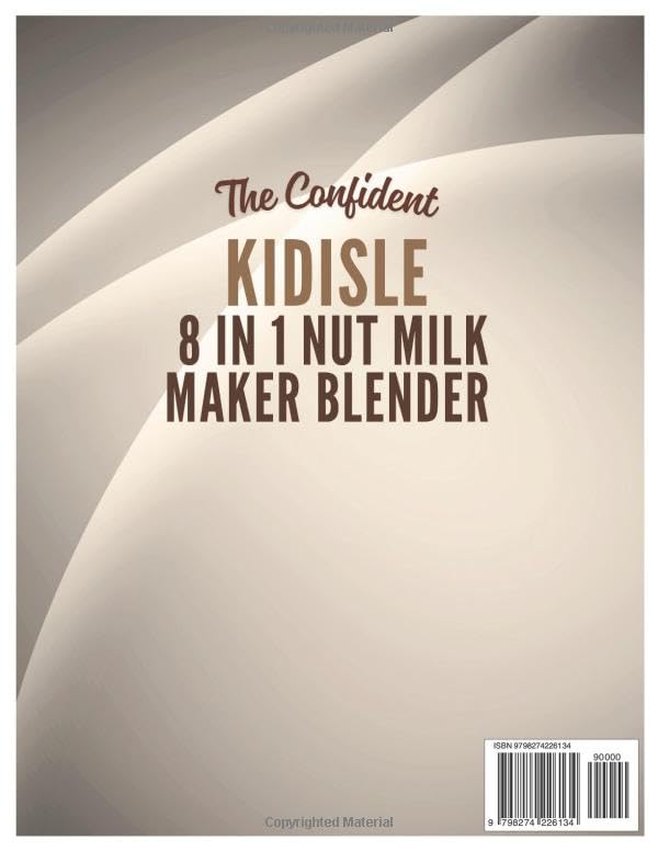 The Confident Kidisle 8 in 1 Nut Milk Maker Blender Cookbook: 120 Dairy-Free Recipes for Oat, Soy, Coconut, Plant-Based Milks Creamy Soups & More (Smart Kitchen Appliance Recipes) image 3