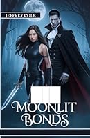 Moonlit Bonds: A vampire prince and a werewolf huntress form an uneasy alliance to stop a greater evil, but their growing attraction could be the real danger. B0F5NSH54T Book Cover