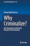 Why Criminalize?: New Perspectives on Normative Principles of Criminalization (Law and Philosophy Library, 134)