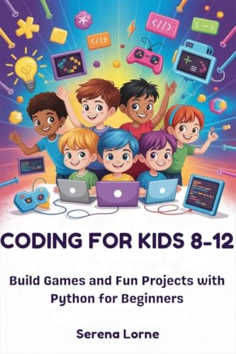 CODING FOR KIDS 8-12: Build Games and Fun Projects with Python for Beginners