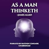 As a Man Thinketh: The Original Unabridged and Complete Edition: James Allen Classics