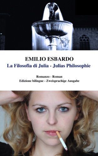La Filosofia di Julia - Julias Philosophie: Libro bilingue (italiano - tedesco) / Zweisprachiges Buch (Italienisch - Deutsch) La Filosofia di Julia - Julias Philosophie: Libro bilingue (italiano - tedesco) / Zweisprachiges Buch (Italienisch - Deutsch)