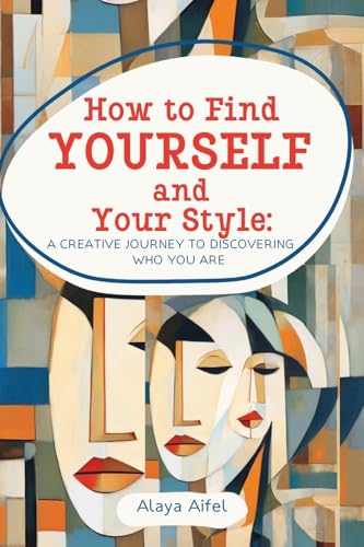 How to Find Yourself and Your Style: A Creative Journey to Discovering Who You Are (Fashion and Style Practicum Book 3)
