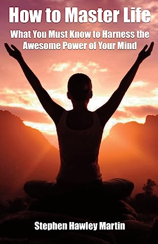 How to Master Life: What You Must Know to Harness