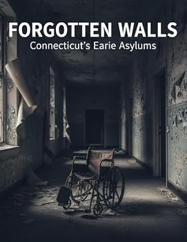 Forgotten Walls: Connecticut'S Eerie Asylums