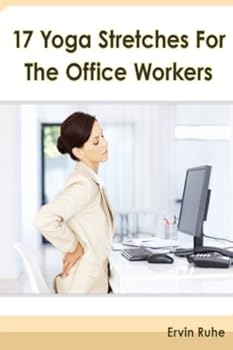 Paperback 17 Yoga Stretches For The Office Workers: Is Your Office Job Slowly Killing Your Body?! Book