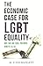 The Economic Case for LGBT Equality: Why Fair and Equal Treatment Benefits Us All (Queer Ideas/Queer Action)