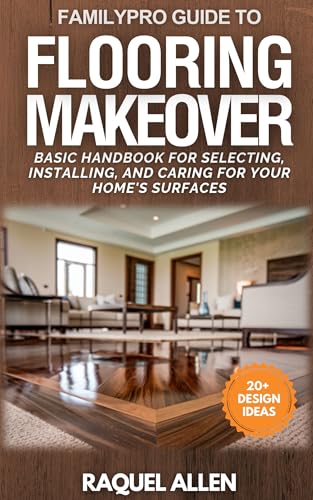 FamilyPro Guide to Flooring Makeover: Basic Handbook for Selecting, Installing,