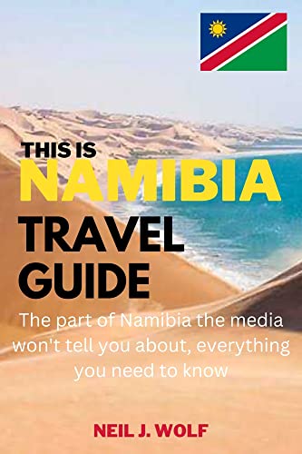 THIS IS NAMIBIA TRAVEL GUIDE: The part of Namibia the media won’t tell you about, everything you need to know.
