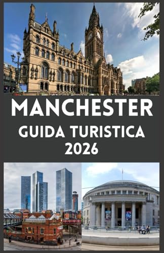MANCHESTER Guida turistica 2026: Esplora la vivace città del Nord Inghilterra cultura, storia, calcio, gastronomia e gemme nascoste per ogni viaggiatore