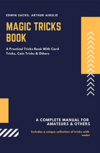 Magic Tricks Book: A Practical Tricks Book With Card Tricks, Coin Tricks & Others (Tricks Book for Adults 1)