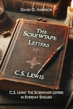 C.S. Lewis' The Screwtape Letters in Everyday English: An easy to read version of a C.S. Lewis classic.