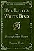 The Little White Bird: Or Adventures in Kensington Gardens (Classic Reprint)